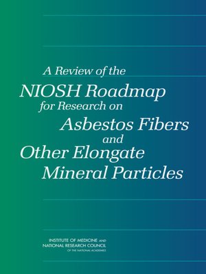 cover image of A Review of the NIOSH Roadmap for Research on Asbestos Fibers and Other Elongate Mineral Particles